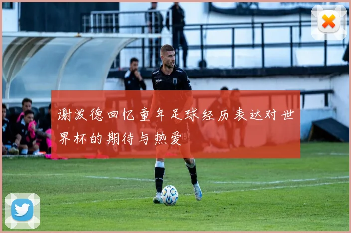 谢泼德回忆童年足球经历表达对世界杯的期待与热爱